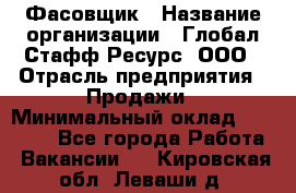 Фасовщик › Название организации ­ Глобал Стафф Ресурс, ООО › Отрасль предприятия ­ Продажи › Минимальный оклад ­ 35 000 - Все города Работа » Вакансии   . Кировская обл.,Леваши д.